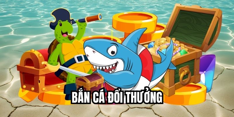 Bắn Cá Đổi Thưởng